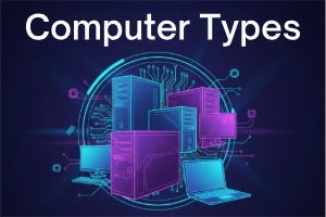 Types of Computers: Overview, Uses, & Modern Trends