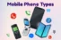Types of Mobile Phones: Detailed Guide