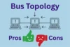 Advantages and Disadvantages of Bus Topology - Post Thumbnail
