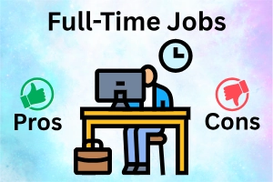 Key Pros and Cons of Full-Time Jobs You Should Know