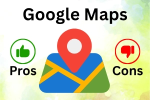 Pros and Cons of Google Maps: Navigate Smart or Not?